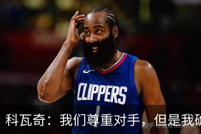 科瓦奇：我们尊重对手，但是我确实认为我们是胜算更大的一方